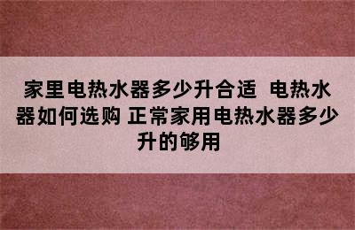 家里电热水器多少升合适  电热水器如何选购 正常家用电热水器多少升的够用